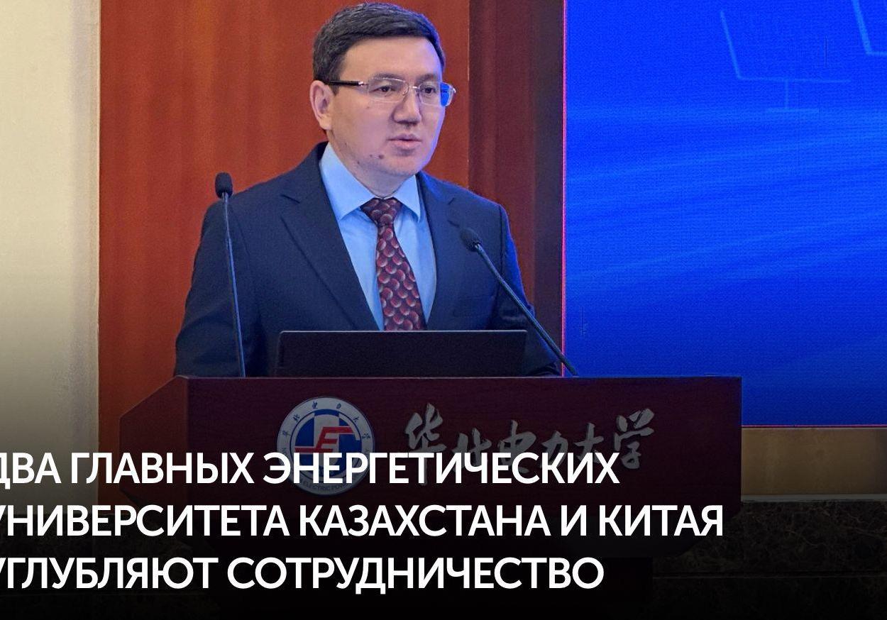 Два флагмана энергетического образования Китая и Казахстана углубляют стратегическое партнерство