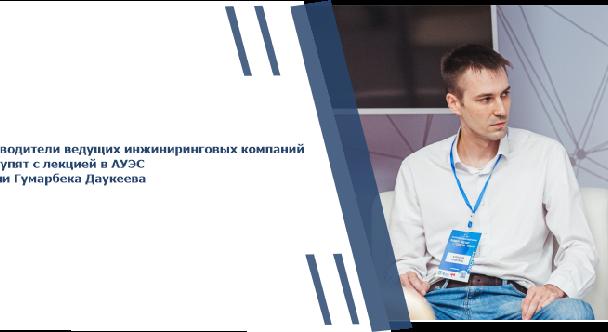 Руководители ведущих инжиниринговых компаний выступят с лекцией в АУЭС имени Гумарбека Даукеева - 1