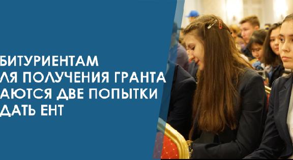 Абитуриентам  для получения гранта даются две попытки сдать ЕНТ - 1