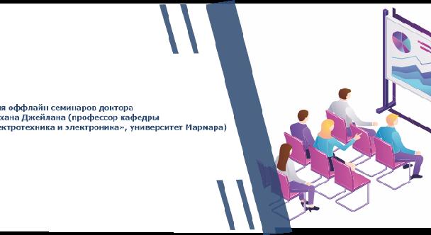 Серия оффлайн семинаров доктора Огузхана Джейлана (профессор кафедры «Электротехника и электроника», университет Мармара) - 1