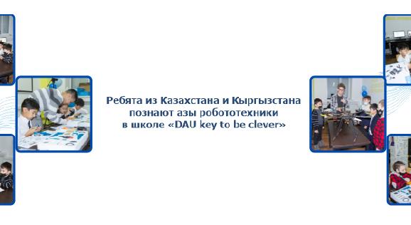Ребята из Казахстана и Кыргызстана познают азы робототехники в школе «DAU key to be clever» - 1