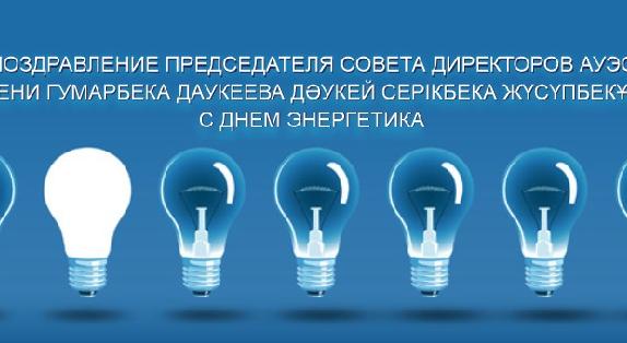 Поздравление Председателя Совета директоров АУЭС имени Гумарбека Даукеева Дәукей Серікбека Жүсүпбекұлы с Днем энергетика - 1