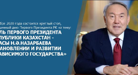 27 ноября 2020 года состоится круглый стол, посвященный дню Первого Президента РК на тему: «Роль Первого Президента Республики Казахстан - Елбасы Н.Ә.Назарбаева в становлении и развитии независимого государства» - 1