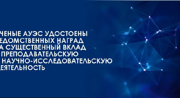 Ученые АУЭС удостоены ведомственных наград за существенный вклад в преподавательскую и научно-исследовательскую деятельность - 1