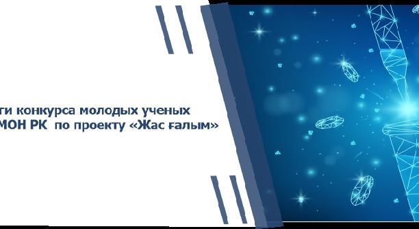 Итоги конкурса молодых ученых КН МОН РК  по проекту «Жас ғалым» - 1