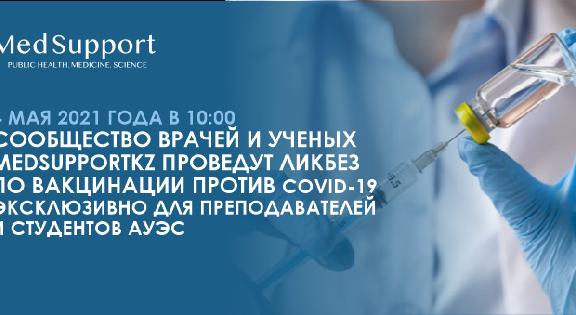 4 МАЯ 2021 ГОДА В 10:00 СООБЩЕСТВО ВРАЧЕЙ И УЧЕНЫХ MEDSUPPORTKZ ПРОВЕДУТ ЛИКБЕЗ ПО ВАКЦИНАЦИИ ПРОТИВ COVID-19 ЭКСКЛЮЗИВНО ДЛЯ ПРЕПОДАВАТЕЛЕЙ И СТУДЕНТОВ АУЭС - 1