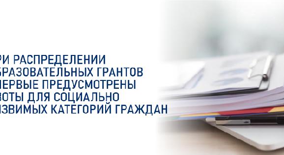 ПРИ РАСПРЕДЕЛЕНИИ ОБРАЗОВАТЕЛЬНЫХ ГРАНТОВ ВПЕРВЫЕ ПРЕДУСМОТРЕНЫ КВОТЫ ДЛЯ СОЦИАЛЬНО УЯЗВИМЫХ КАТЕГОРИЙ ГРАЖДАН - 1
