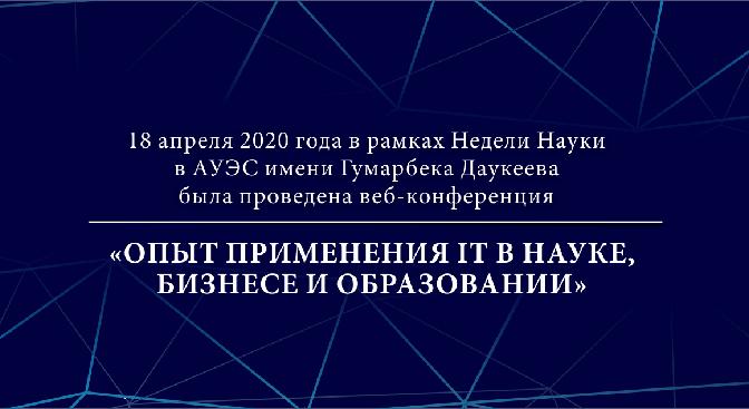 18 апреля 2020 года в рамках Недели Науки в АУЭС  была проведена веб-конференция «ОПЫТ ПРИМЕНЕНИЯ IT В НАУКЕ, БИЗНЕСЕ И ОБРАЗОВАНИИ» - 1