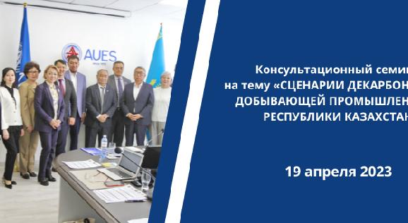 Консультационный семинар  на тему «СЦЕНАРИИ ДЕКАРБОНИЗАЦИИ ДОБЫВАЮЩЕЙ ПРОМЫШЛЕННОСТИ РЕСПУБЛИКИ КАЗАХСТАН»  - 1