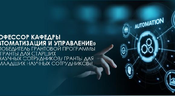 Профессор кафедры «Автоматизация и управление»- победитель грантовой программы «Гранты для старших научных сотрудников/гранты для младших научных сотрудников»! - 1