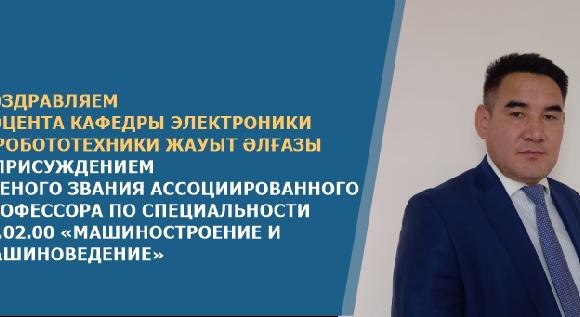 Поздравляем доцента кафедры электроники и робототехники Жауыт Әлғазы с присуждением ученого звания ассоциированного профессора по специальности 05.02.00-«Машиностроение и машиноведение»! - 1