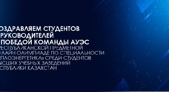 Поздравляем студентов и руководителей с победой команды АУЭС в Республиканской предметной онлайн олимпиаде по специальности «Теплоэнергетика» среди студентов высших учебных заведений Республики Казахстан - 1