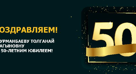 ПОЗДРАВЛЯЕМ КУРМАНБАЕВУ ТОЛГАНАЙ САГЫНОВНУ С 50-ЛЕТНИМ ЮБИЛЕЕМ! - 1