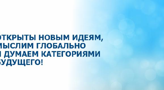 Открыты новым идеям, мыслим глобально и думаем категориями будущего! - 1