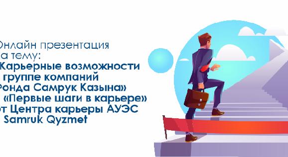Онлайн презентация на тему: «Карьерные возможности в группе компаний Фонда Самрук Казына» и «Первые шаги в карьере» от Центра карьеры АУЭС и Samruk Qyzmet - 1
