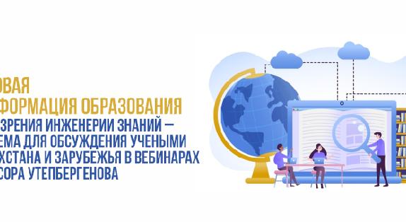 ЦИФРОВАЯ ТРАНСФОРМАЦИЯ ОБРАЗОВАНИЯ с точки зрения ИНЖЕНЕРИИ ЗНАНИЙ – новая тема для обсуждения учеными из Казахстана и зарубежья в вебинарах профессора Утепбергенова - 1