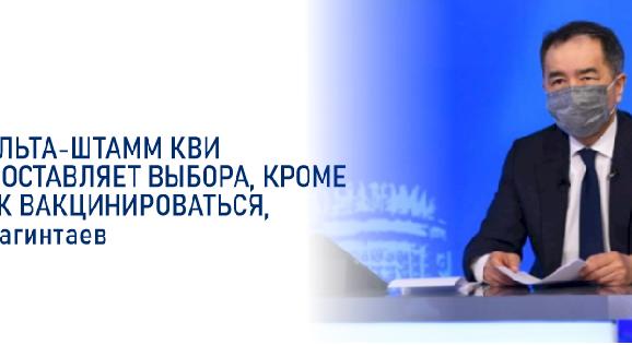 «Дельта-штамм» КВИ не оставляет выбора, кроме как вакцинироваться, - Сагинтаев - 1