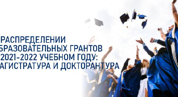 О РАСПРЕДЕЛЕНИИ ОБРАЗОВАТЕЛЬНЫХ ГРАНТОВ В 2021-2022 УЧЕБНОМ ГОДУ: МАГИСТРАТУРА И ДОКТОРАНТУРА - 1