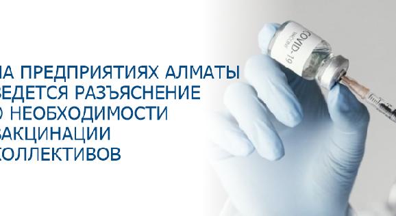 На предприятиях Алматы ведется разъяснение о необходимости вакцинации коллективов - 1